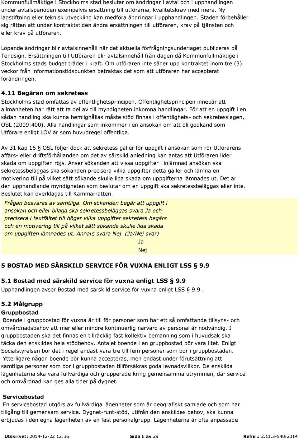 Staden förbehåller sig rätten att under kontraktstiden ändra ersättningen till utföraren, krav på tjänsten och eller krav på utföraren.