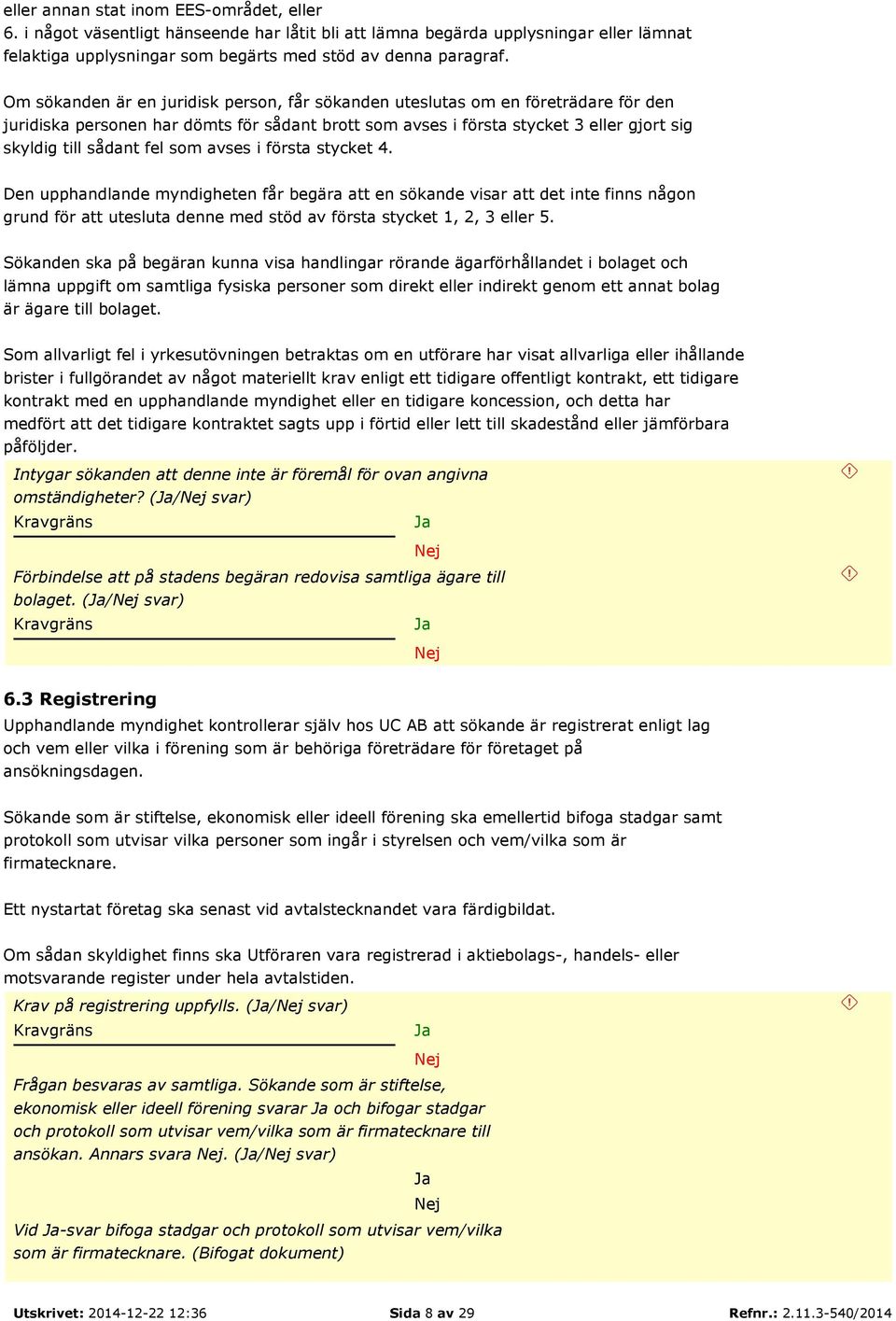 som avses i första stycket 4. Den upphandlande myndigheten får begära att en sökande visar att det inte finns någon grund för att utesluta denne med stöd av första stycket 1, 2, 3 eller 5.