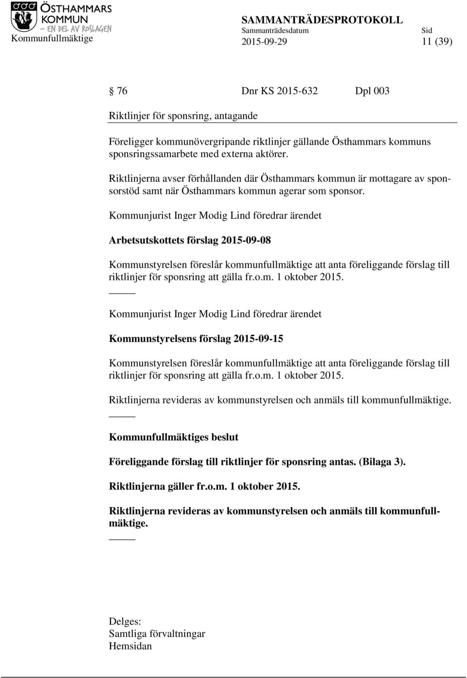 Kommunjurist Inger Modig Lind föredrar ärendet Arbetsutskottets förslag 2015-09-08 Kommunstyrelsen föreslår kommunfullmäktige att anta föreliggande förslag till riktlinjer för sponsring att gälla fr.