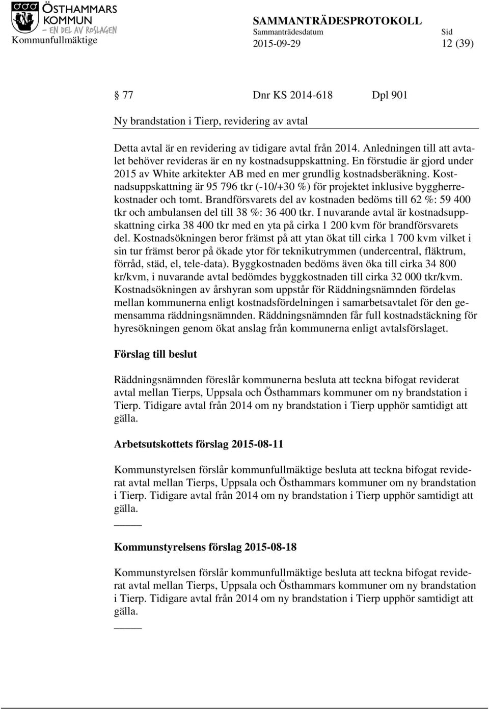 Kostnadsuppskattning är 95 796 tkr (-10/+30 %) för projektet inklusive byggherrekostnader och tomt.