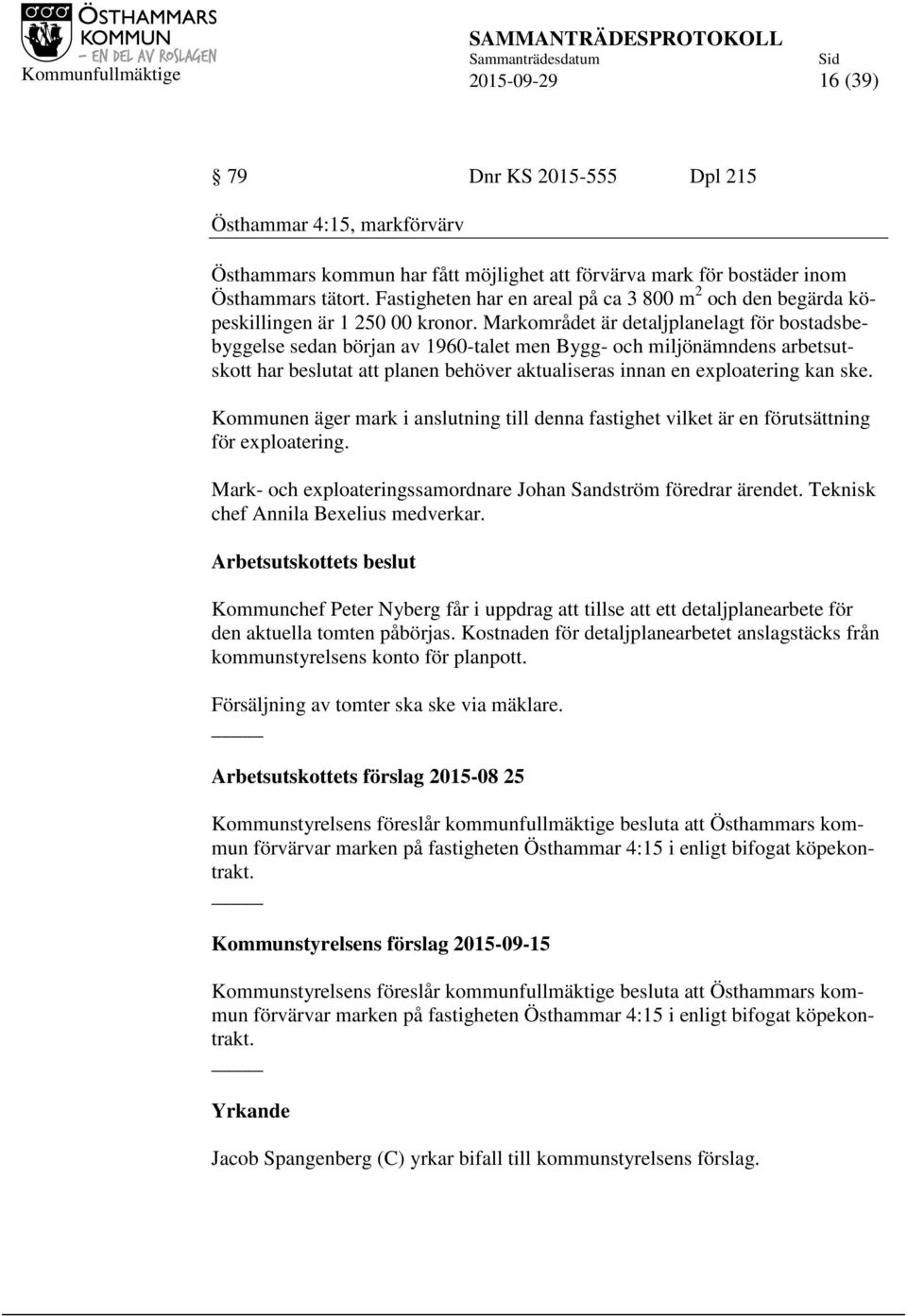 Markområdet är detaljplanelagt för bostadsbebyggelse sedan början av 1960-talet men Bygg- och miljönämndens arbetsutskott har beslutat att planen behöver aktualiseras innan en exploatering kan ske.