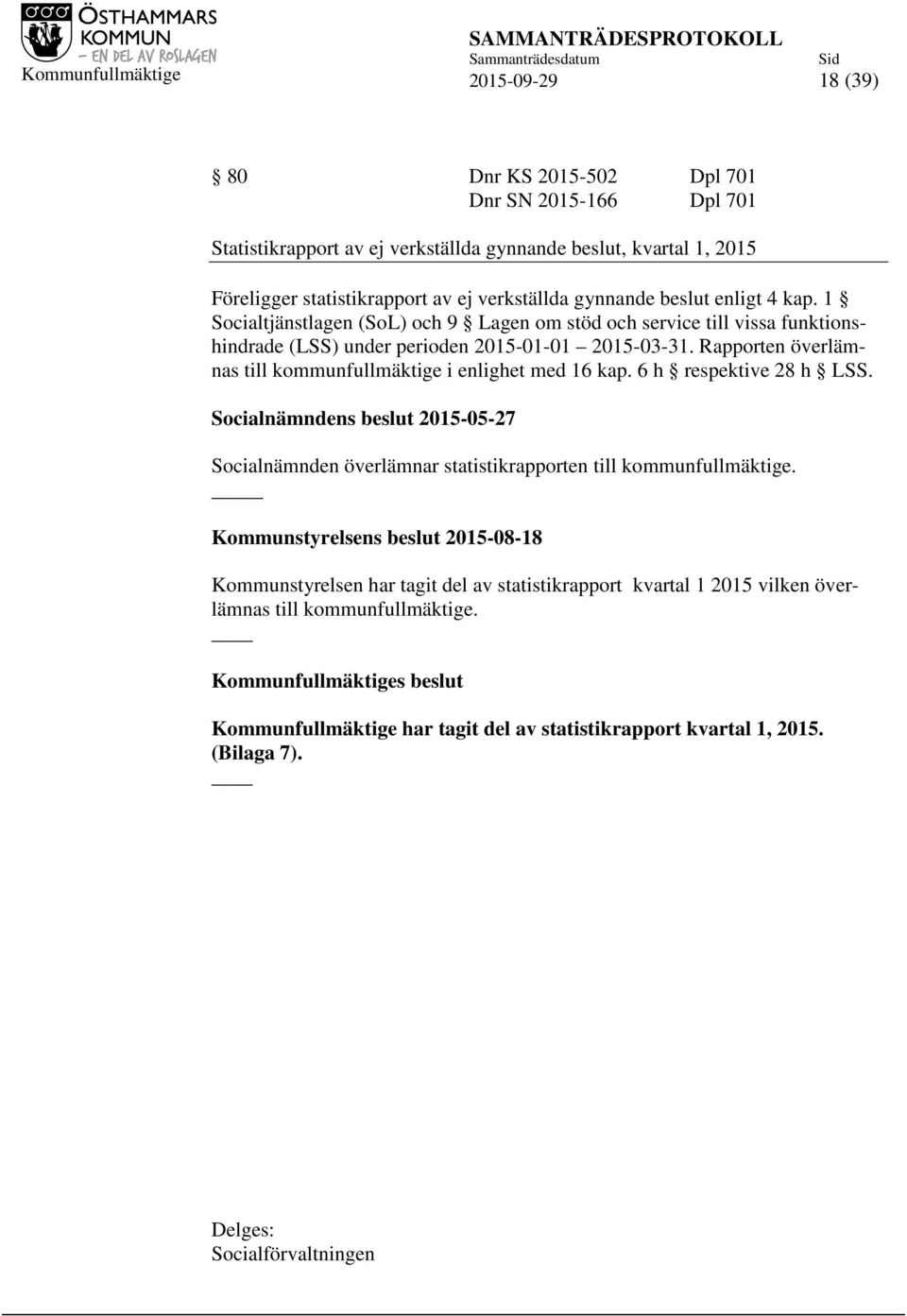 Rapporten överlämnas till kommunfullmäktige i enlighet med 16 kap. 6 h respektive 28 h LSS. Socialnämndens beslut 2015-05-27 Socialnämnden överlämnar statistikrapporten till kommunfullmäktige.