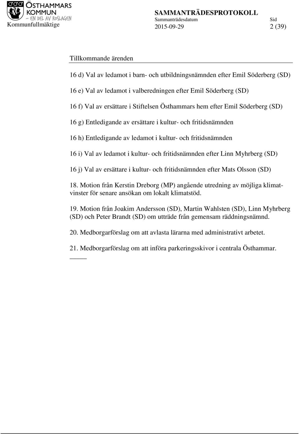 ledamot i kultur- och fritidsnämnden efter Linn Myhrberg (SD) 16 j) Val av ersättare i kultur- och fritidsnämnden efter Mats Olsson (SD) 18.