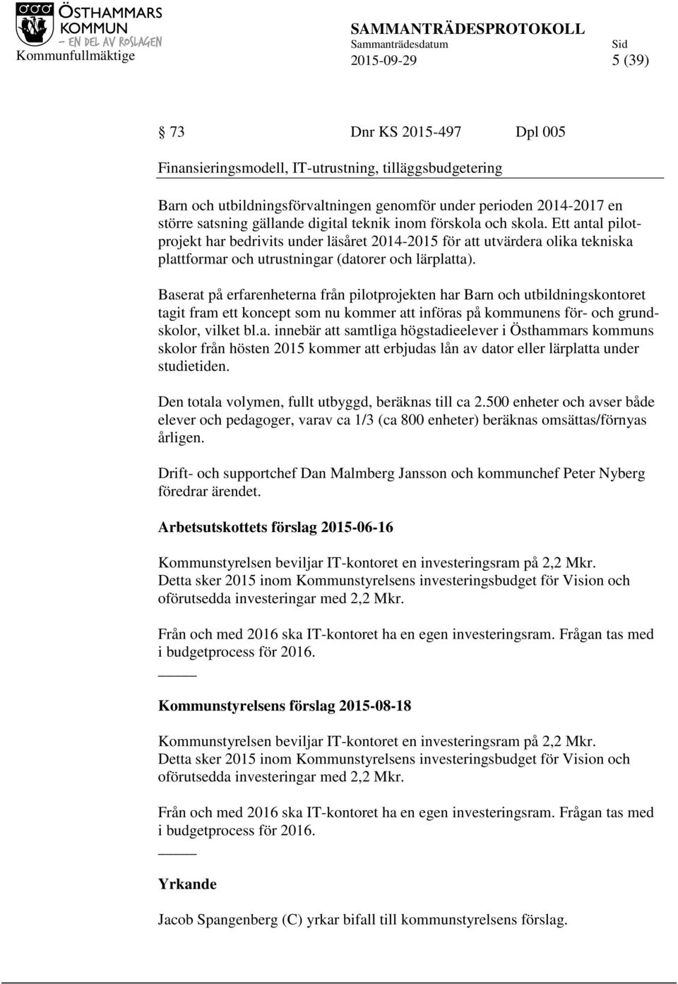 Baserat på erfarenheterna från pilotprojekten har Barn och utbildningskontoret tagit fram ett koncept som nu kommer att införas på kommunens för- och grundskolor, vilket bl.a. innebär att samtliga högstadieelever i Östhammars kommuns skolor från hösten 2015 kommer att erbjudas lån av dator eller lärplatta under studietiden.