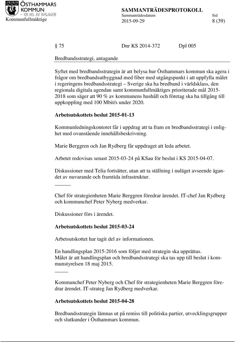 att 90 % av kommunens hushåll och företag ska ha tillgång till uppkoppling med 100 Mbit/s under 2020.