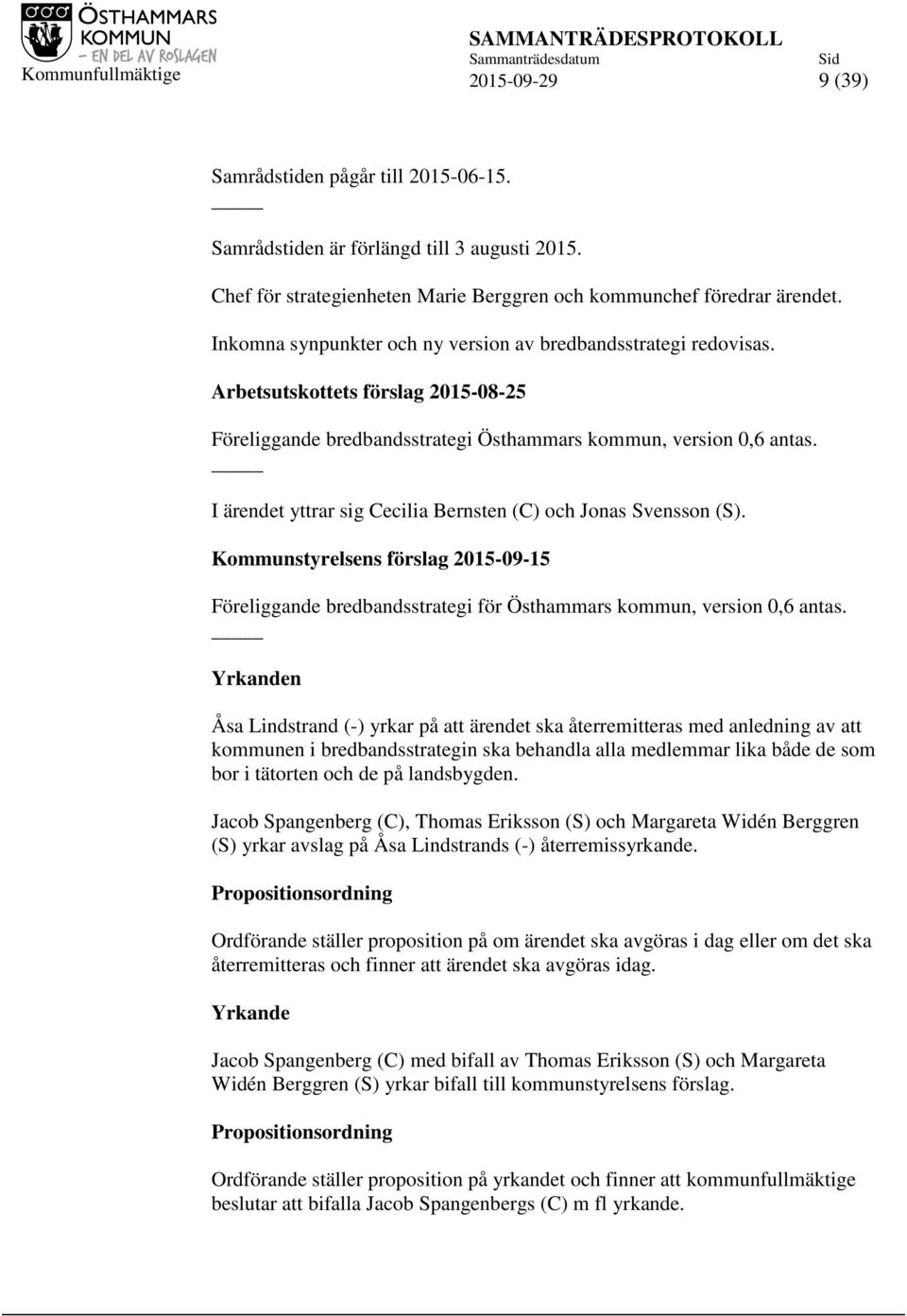 I ärendet yttrar sig Cecilia Bernsten (C) och Jonas Svensson (S). Kommunstyrelsens förslag 2015-09-15 Föreliggande bredbandsstrategi för Östhammars kommun, version 0,6 antas.