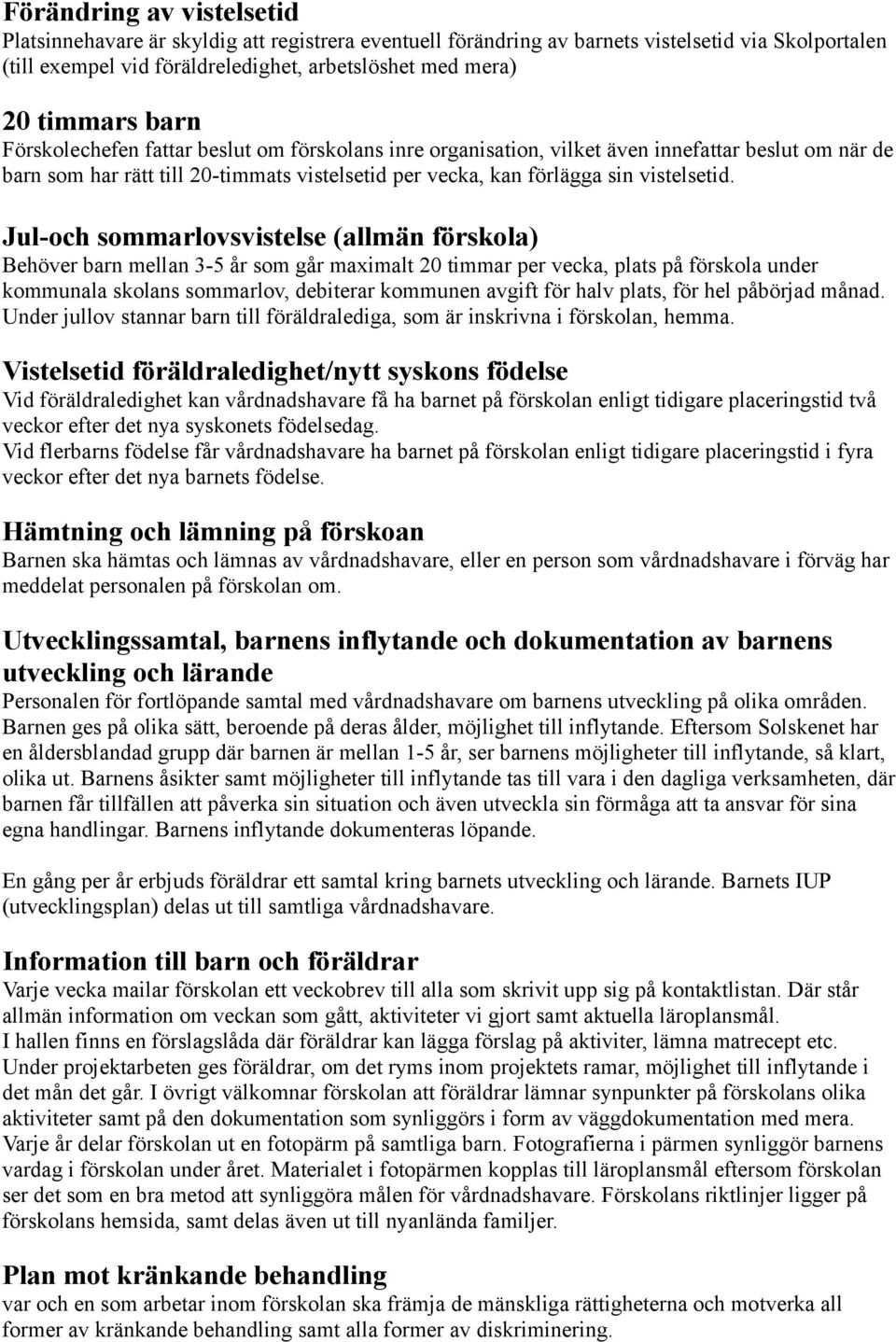 Jul-och sommarlovsvistelse (allmän förskola) Behöver barn mellan 3-5 år som går maximalt 20 timmar per vecka, plats på förskola under kommunala skolans sommarlov, debiterar kommunen avgift för halv