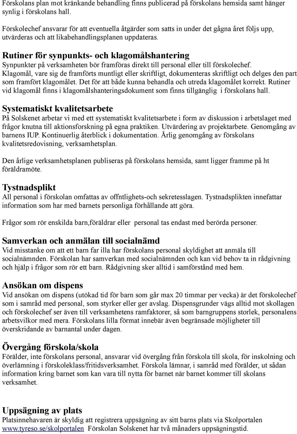 Rutiner för synpunkts- och klagomålshantering Synpunkter på verksamheten bör framföras direkt till personal eller till förskolechef.