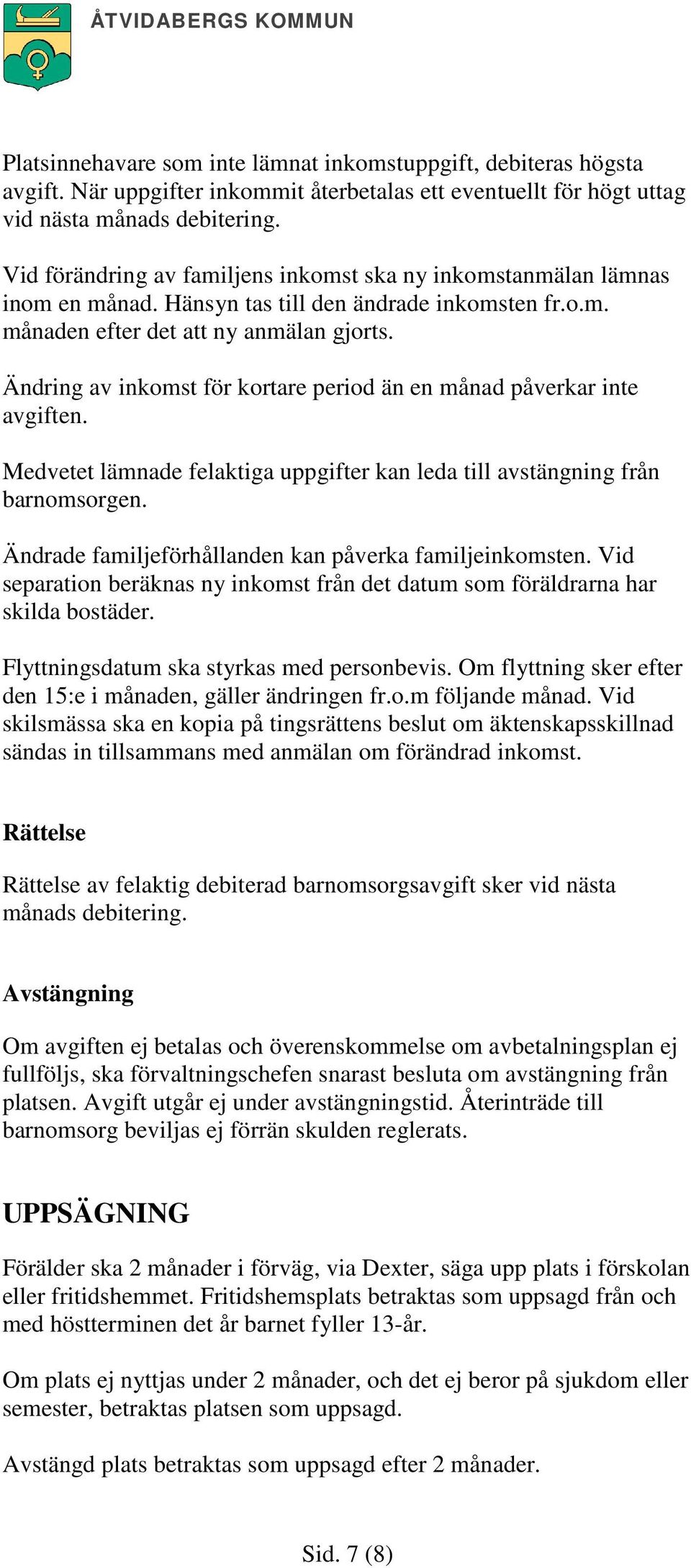 Ändring av inkomst för kortare period än en månad påverkar inte avgiften. Medvetet lämnade felaktiga uppgifter kan leda till avstängning från barnomsorgen.