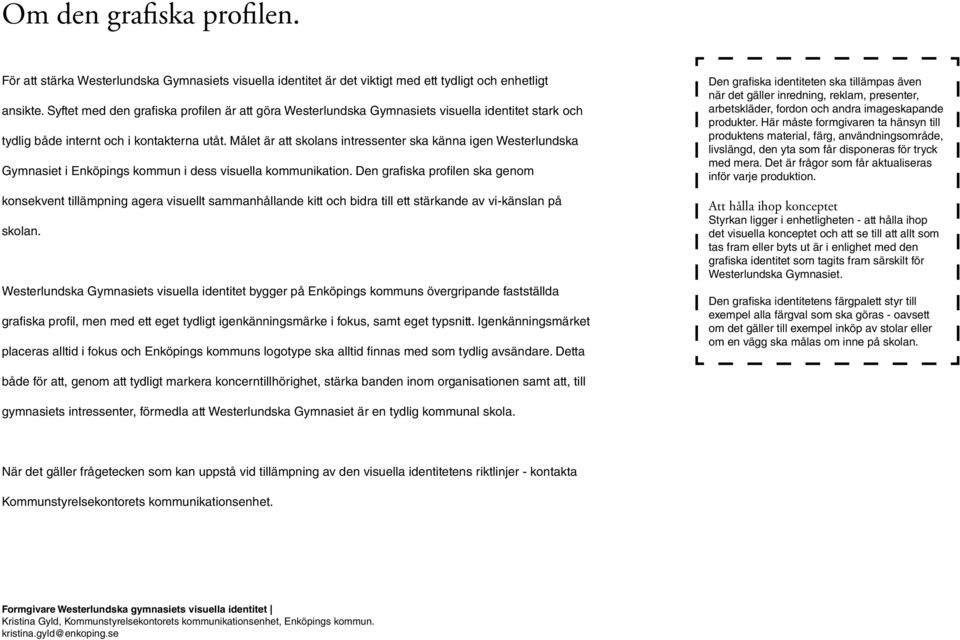Målet är att skolans intressenter ska känna igen Westerlundska Gymnasiet i Enköpings kommun i dess visuella kommunikation.