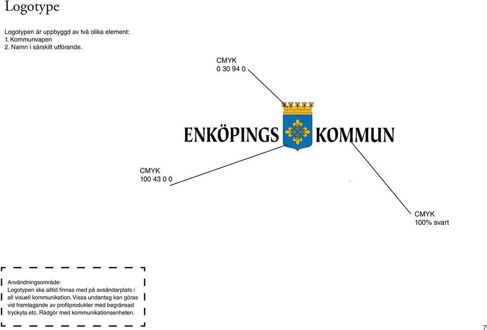 CMYK 0 30 94 0 CMYK 100 43 0 0 CMYK 100% svart Användningsområde: Logotypen ska alltid