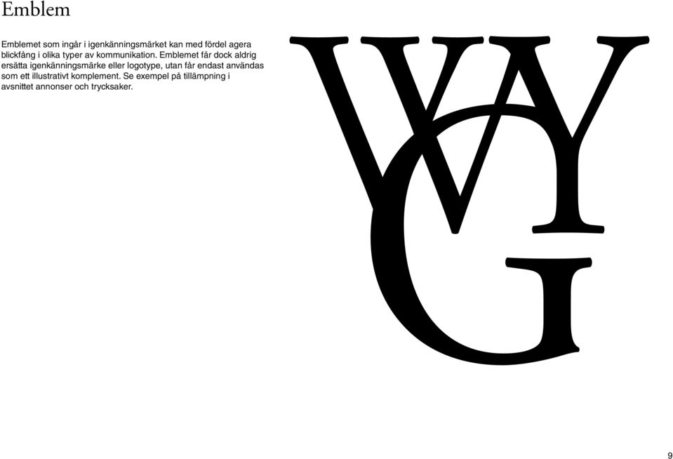 Emblemet får dock aldrig ersätta igenkänningsmärke eller logotype, utan