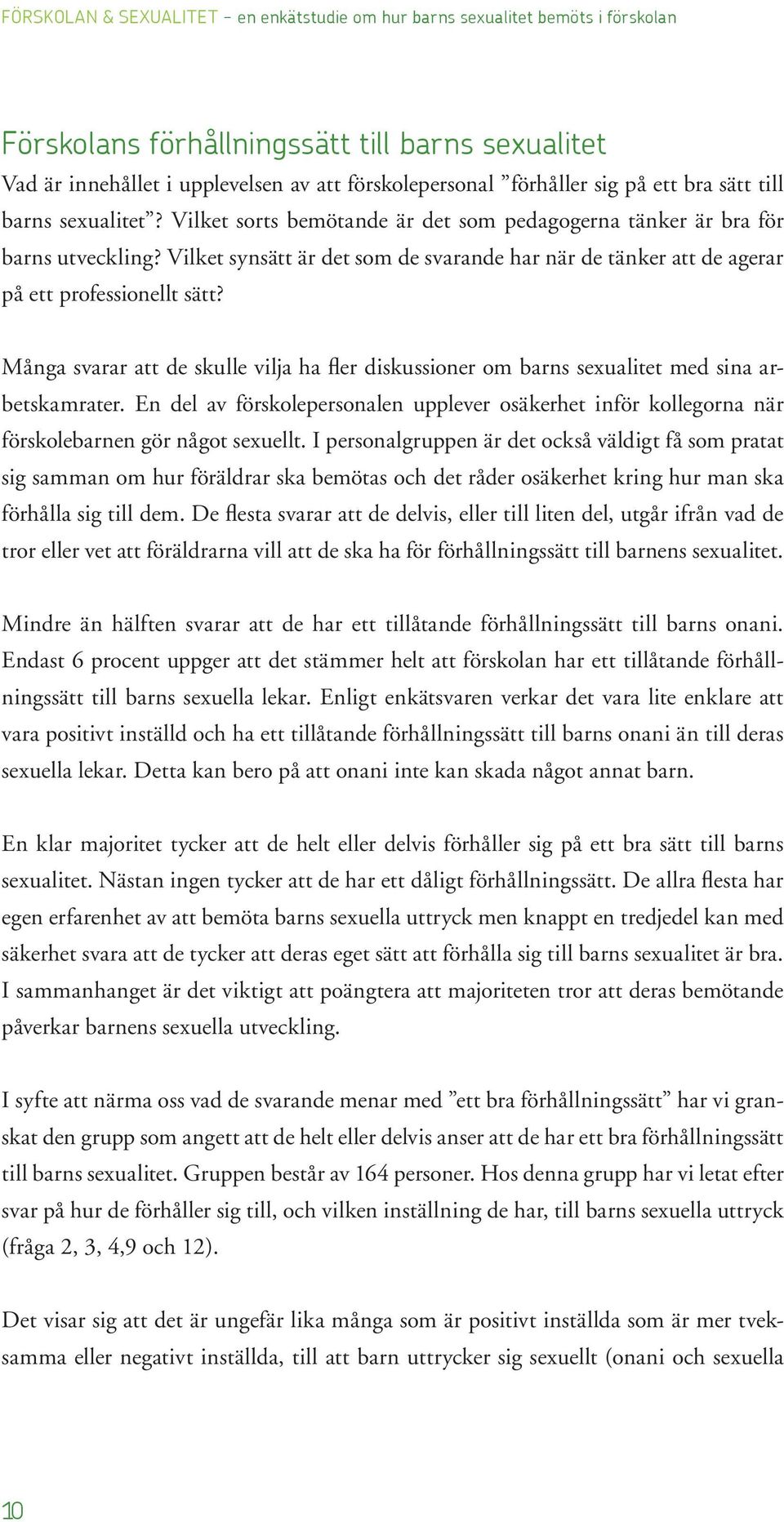 Vilket synsätt är det som de svarande har när de tänker att de agerar på ett professionellt sätt? Många svarar att de skulle vilja ha fler diskussioner om barns sexualitet med sina arbetskamrater.