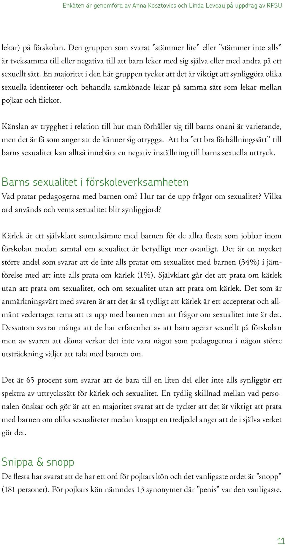 En majoritet i den här gruppen tycker att det är viktigt att synliggöra olika sexuella identiteter och behandla samkönade lekar på samma sätt som lekar mellan pojkar och flickor.