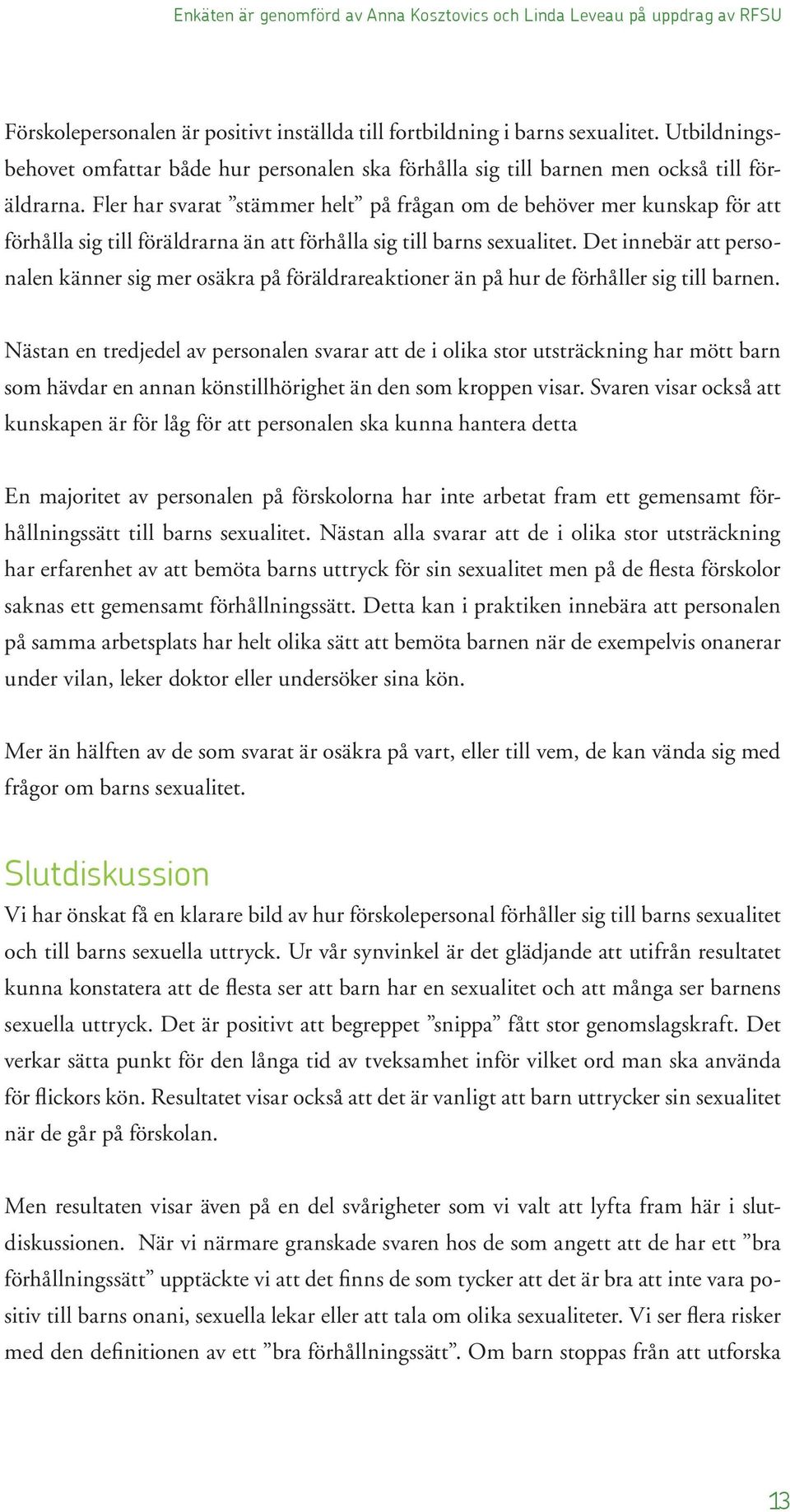 Fler har svarat stämmer helt på frågan om de behöver mer kunskap för att förhålla sig till föräldrarna än att förhålla sig till barns sexualitet.