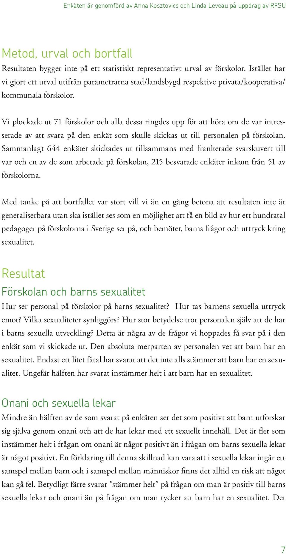 Vi plockade ut 71 förskolor och alla dessa ringdes upp för att höra om de var intresserade av att svara på den enkät som skulle skickas ut till personalen på förskolan.