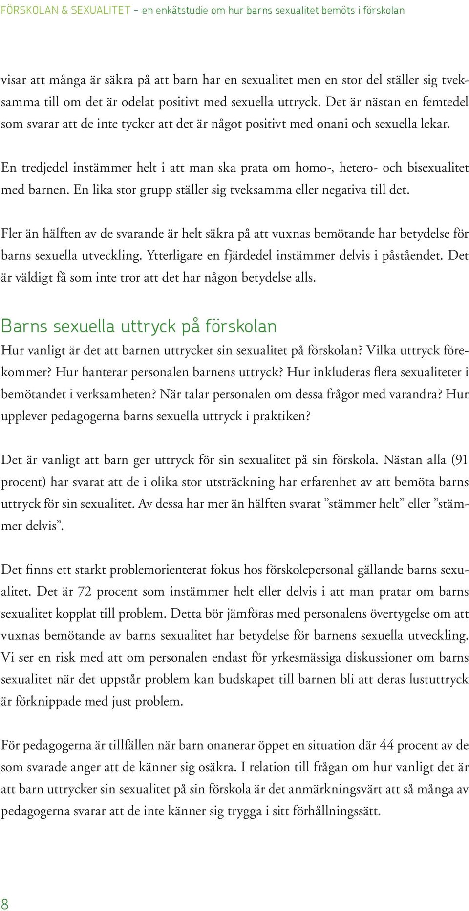 En tredjedel instämmer helt i att man ska prata om homo-, hetero- och bisexualitet med barnen. En lika stor grupp ställer sig tveksamma eller negativa till det.