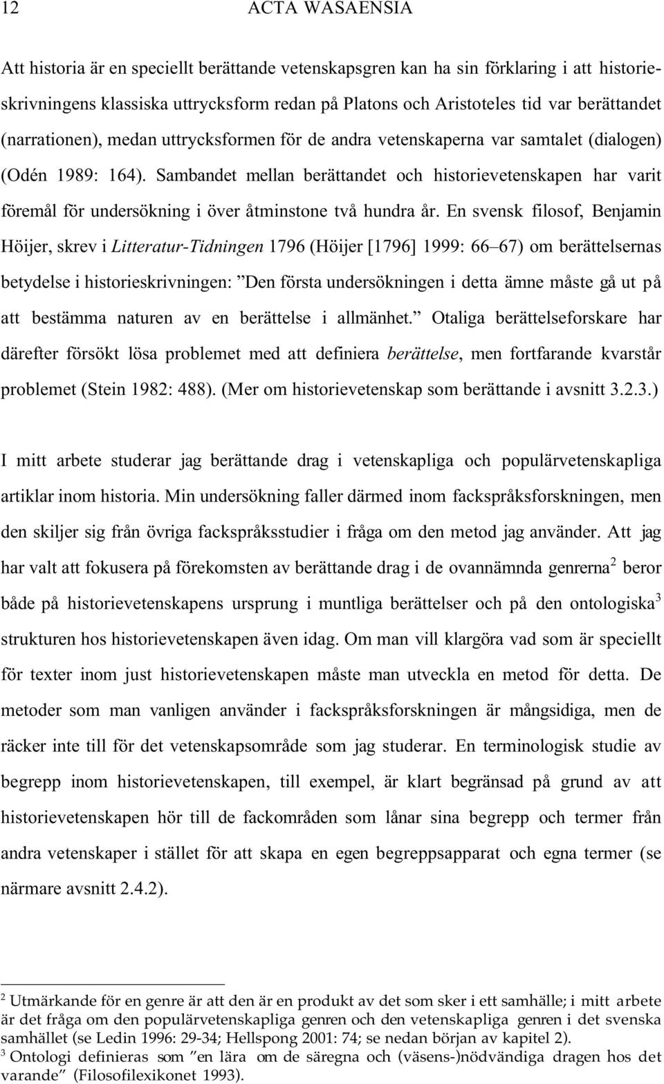 Sambandet mellan berättandet och historievetenskapen har varit föremål för undersökning i över åtminstone två hundra år.