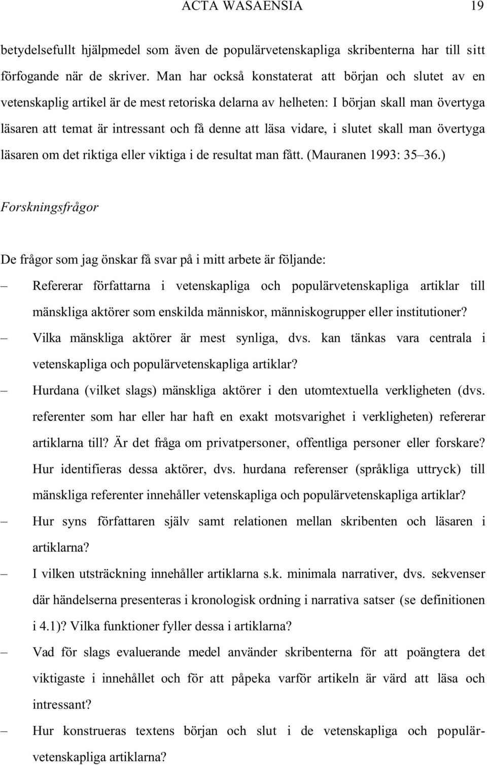 vidare, i slutet skall man övertyga läsaren om det riktiga eller viktiga i de resultat man fått. (Mauranen 1993: 35 36.