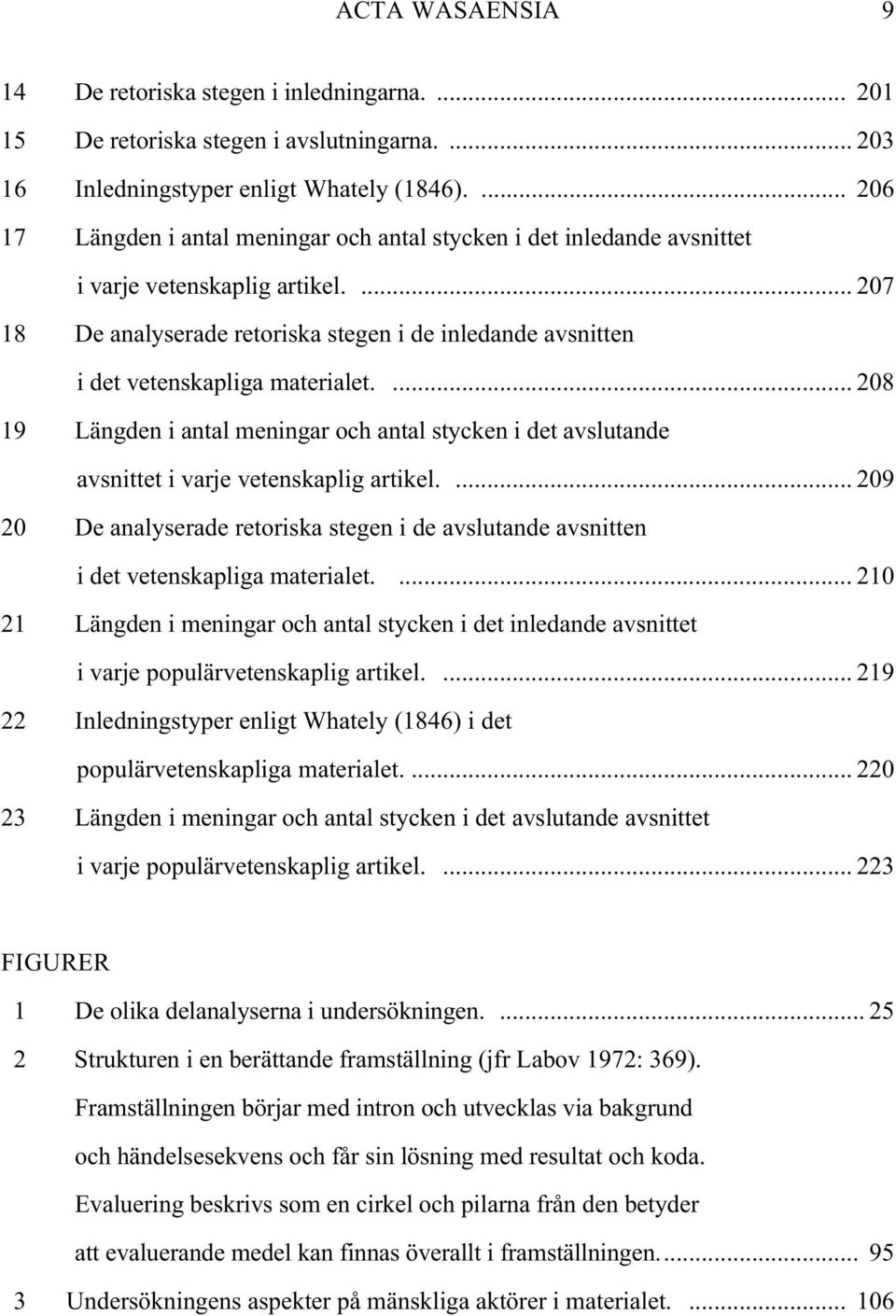 ... 207 18 De analyserade retoriska stegen i de inledande avsnitten i det vetenskapliga materialet.