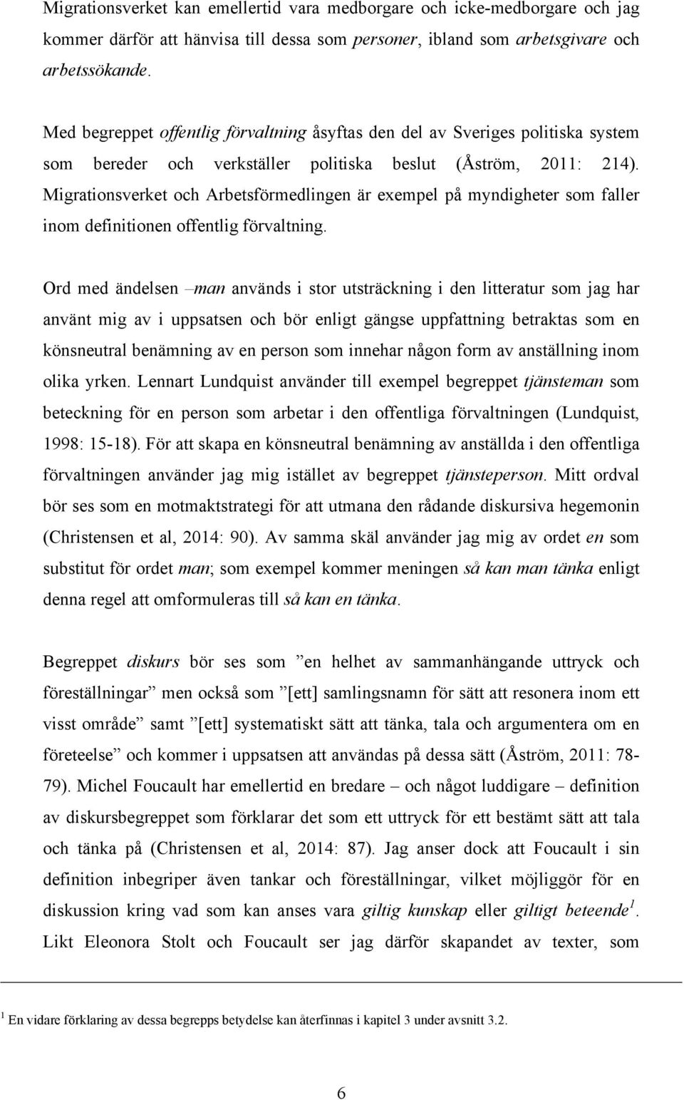 Migrationsverket och Arbetsförmedlingen är exempel på myndigheter som faller inom definitionen offentlig förvaltning.