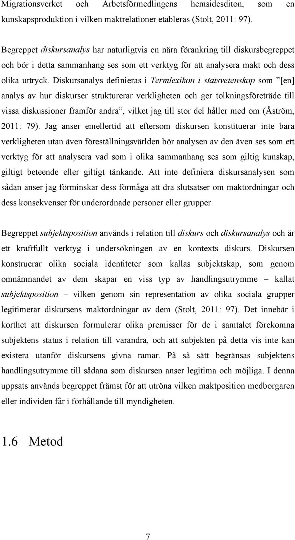 Diskursanalys definieras i Termlexikon i statsvetenskap som [en] analys av hur diskurser strukturerar verkligheten och ger tolkningsföreträde till vissa diskussioner framför andra, vilket jag till