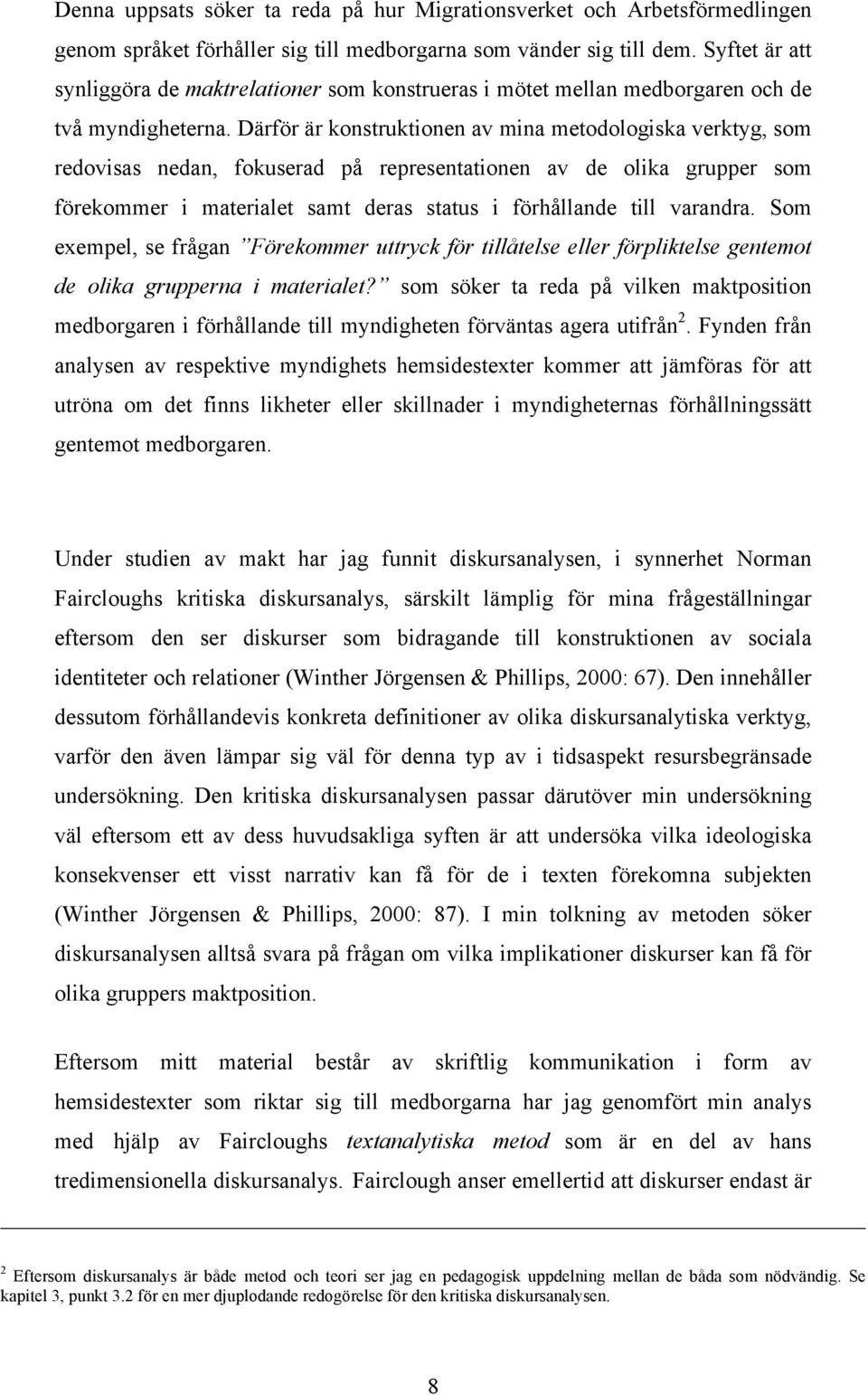 Därför är konstruktionen av mina metodologiska verktyg, som redovisas nedan, fokuserad på representationen av de olika grupper som förekommer i materialet samt deras status i förhållande till