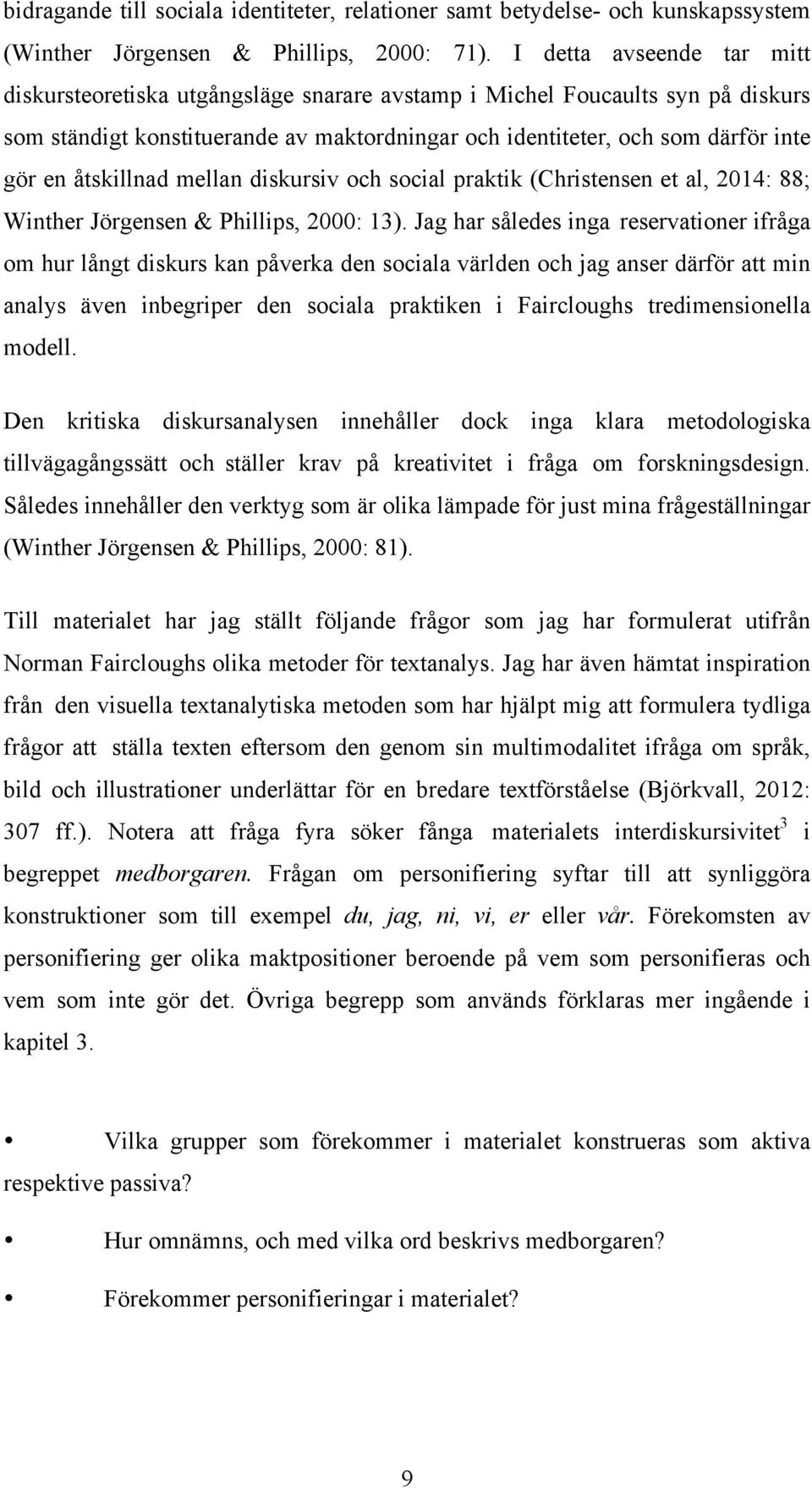 åtskillnad mellan diskursiv och social praktik (Christensen et al, 2014: 88; Winther Jörgensen & Phillips, 2000: 13).