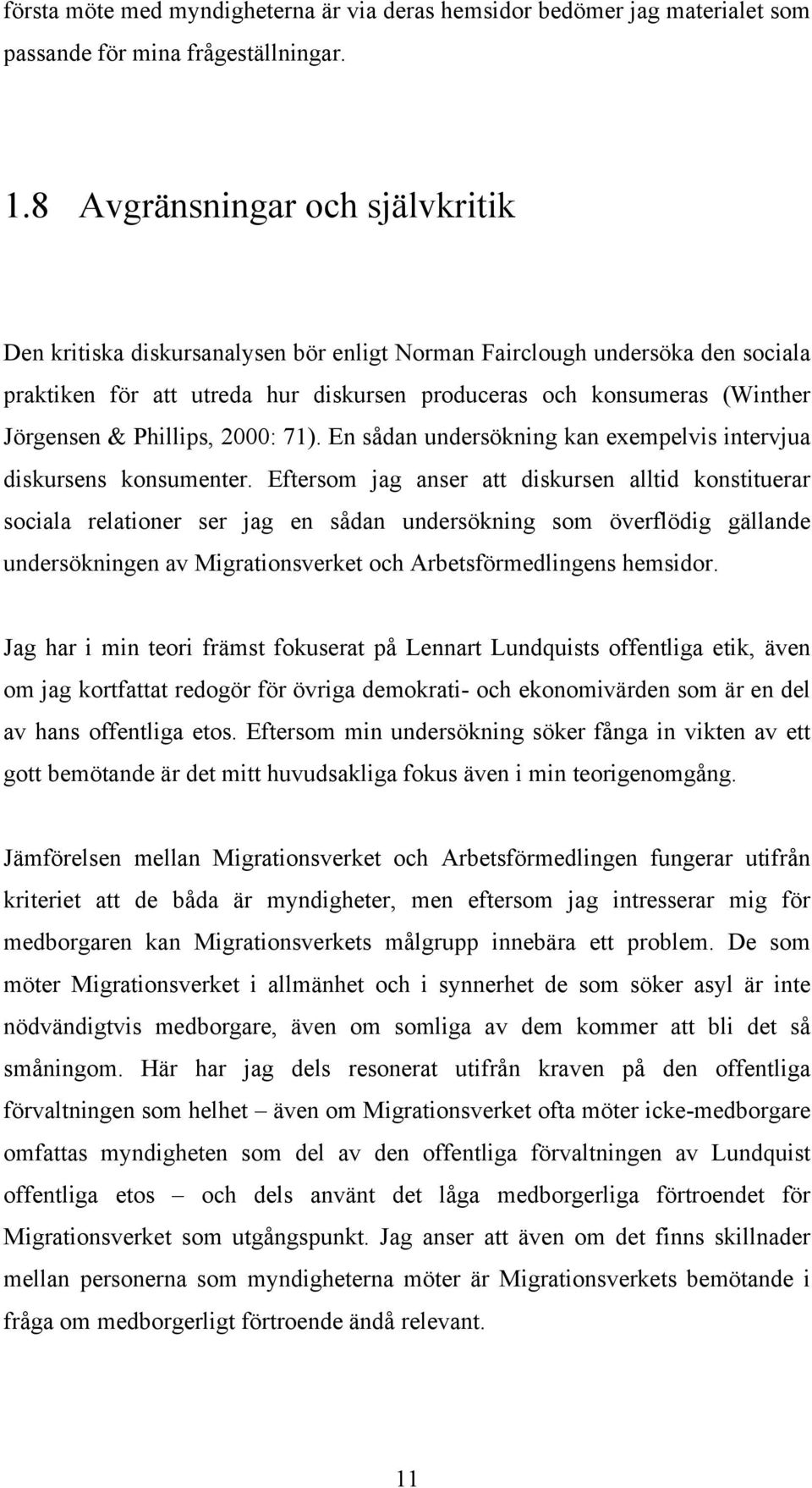 Phillips, 2000: 71). En sådan undersökning kan exempelvis intervjua diskursens konsumenter.