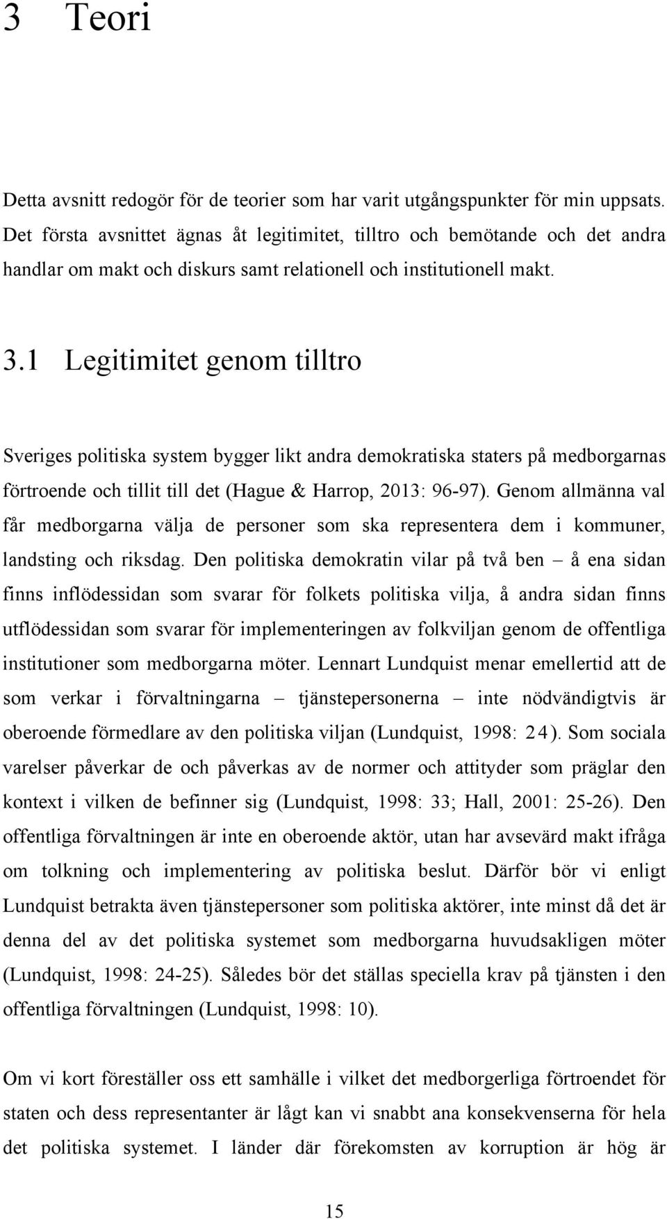 1 Legitimitet genom tilltro Sveriges politiska system bygger likt andra demokratiska staters på medborgarnas förtroende och tillit till det (Hague & Harrop, 2013: 96-97).