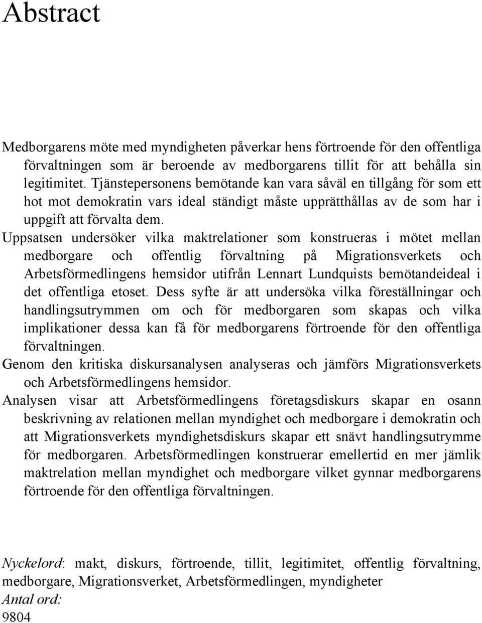 Uppsatsen undersöker vilka maktrelationer som konstrueras i mötet mellan medborgare och offentlig förvaltning på Migrationsverkets och Arbetsförmedlingens hemsidor utifrån Lennart Lundquists