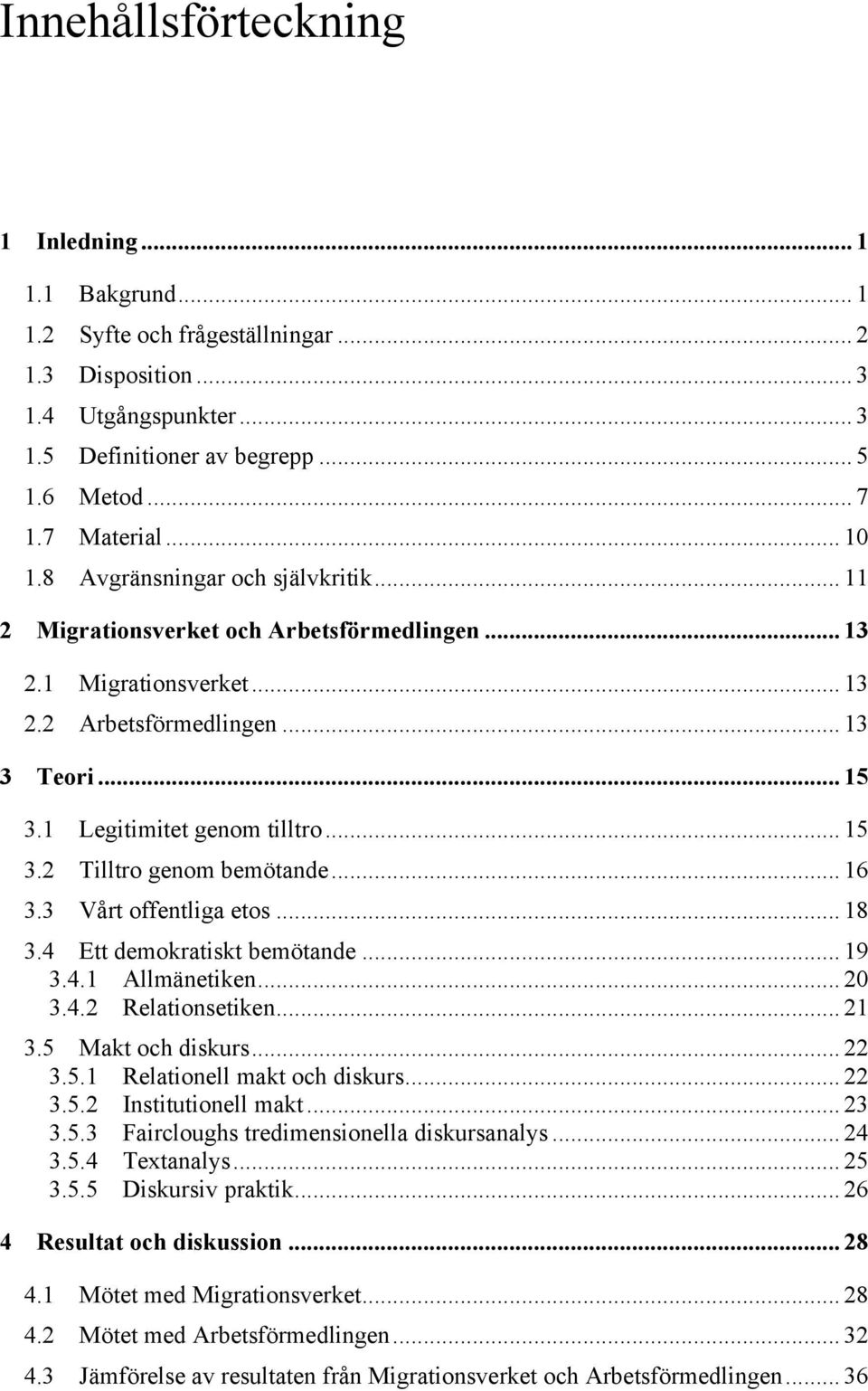 .. 16 3.3 Vårt offentliga etos... 18 3.4 Ett demokratiskt bemötande... 19 3.4.1 Allmänetiken... 20 3.4.2 Relationsetiken... 21 3.5 Makt och diskurs... 22 3.5.1 Relationell makt och diskurs... 22 3.5.2 Institutionell makt.