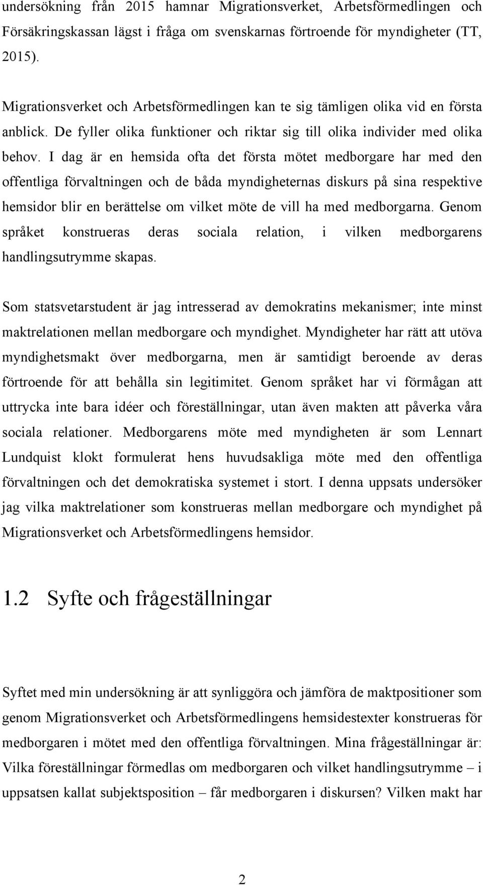 I dag är en hemsida ofta det första mötet medborgare har med den offentliga förvaltningen och de båda myndigheternas diskurs på sina respektive hemsidor blir en berättelse om vilket möte de vill ha