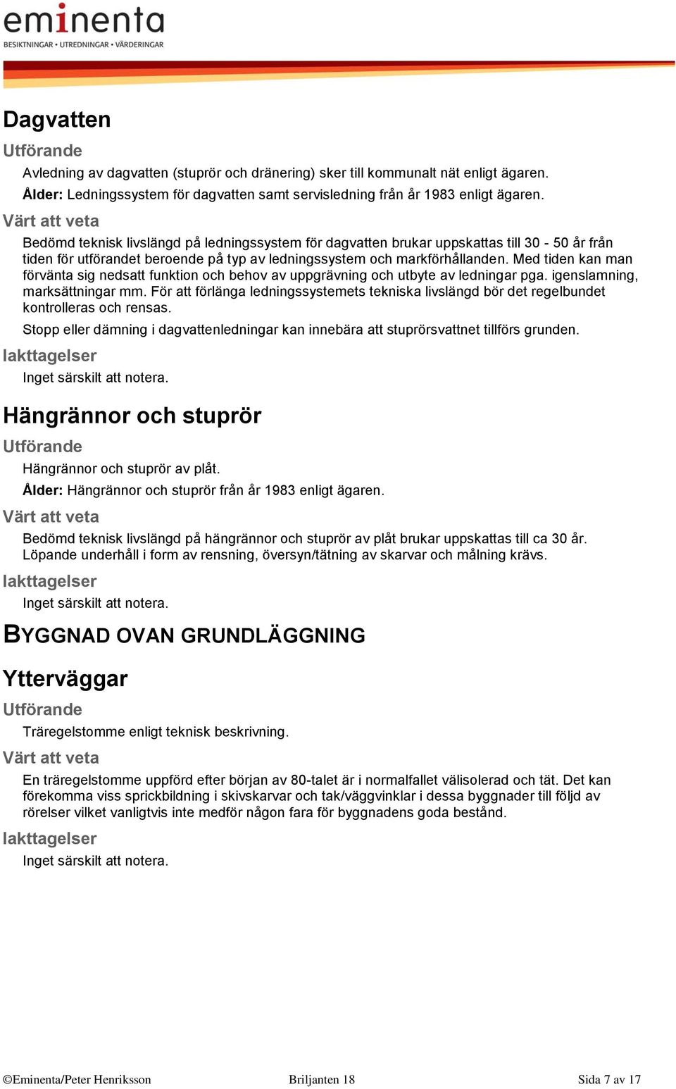 Med tiden kan man förvänta sig nedsatt funktion och behov av uppgrävning och utbyte av ledningar pga. igenslamning, marksättningar mm.