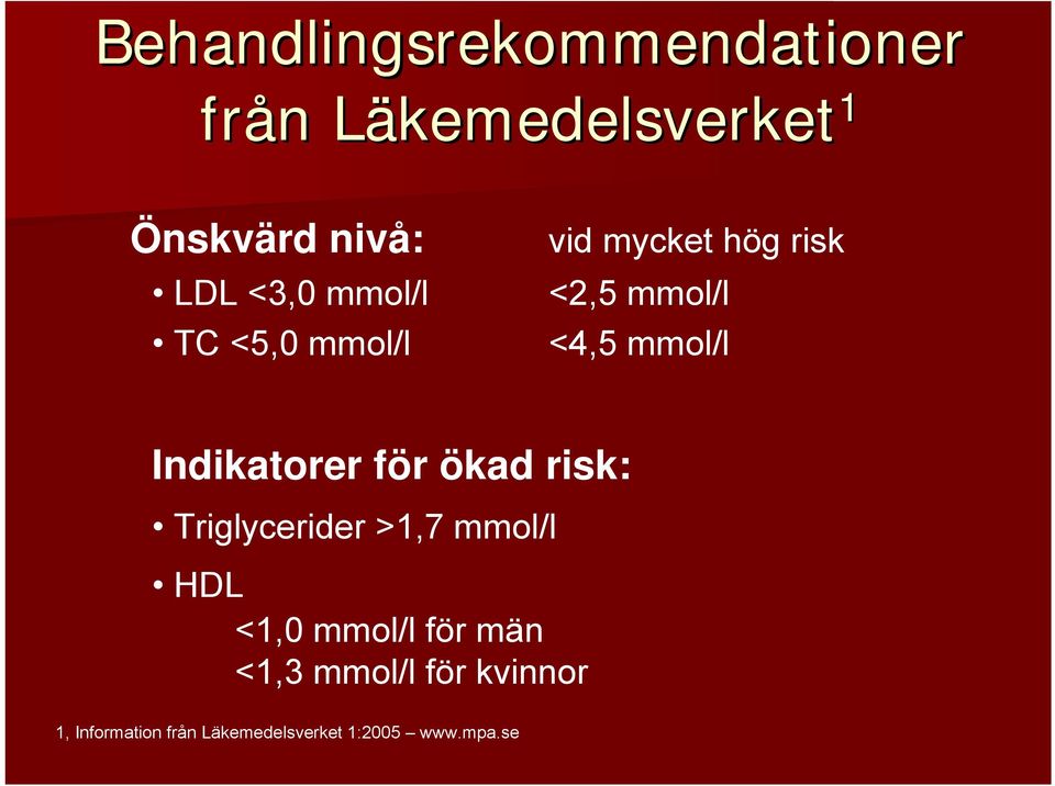 Indikatorer för ökad risk: Triglycerider >1,7 mmol/l HDL <1,0 mmol/l för