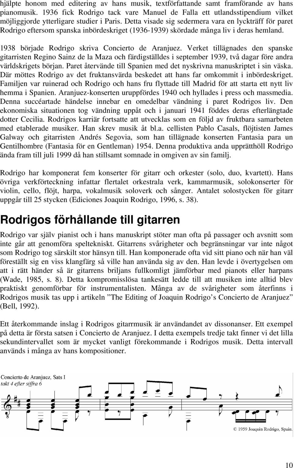 Detta visade sig sedermera vara en lyckträff för paret Rodrigo eftersom spanska inbördeskriget (1936-1939) skördade många liv i deras hemland. 1938 började Rodrigo skriva Concierto de Aranjuez.