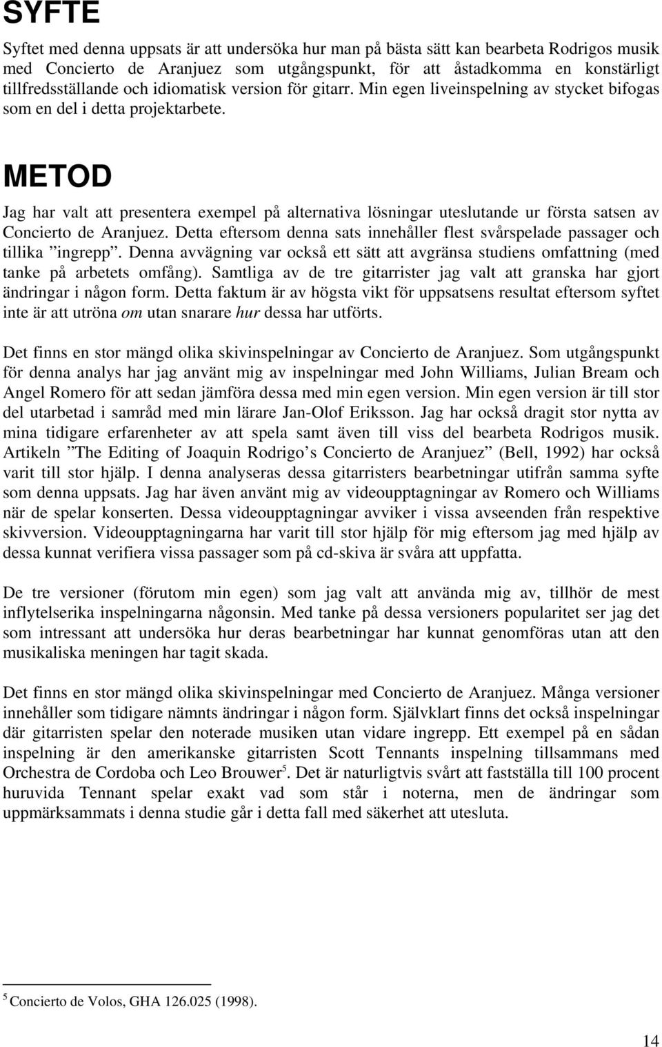 METOD Jag har valt att presentera exempel på alternativa lösningar uteslutande ur första satsen av Concierto de Aranjuez.