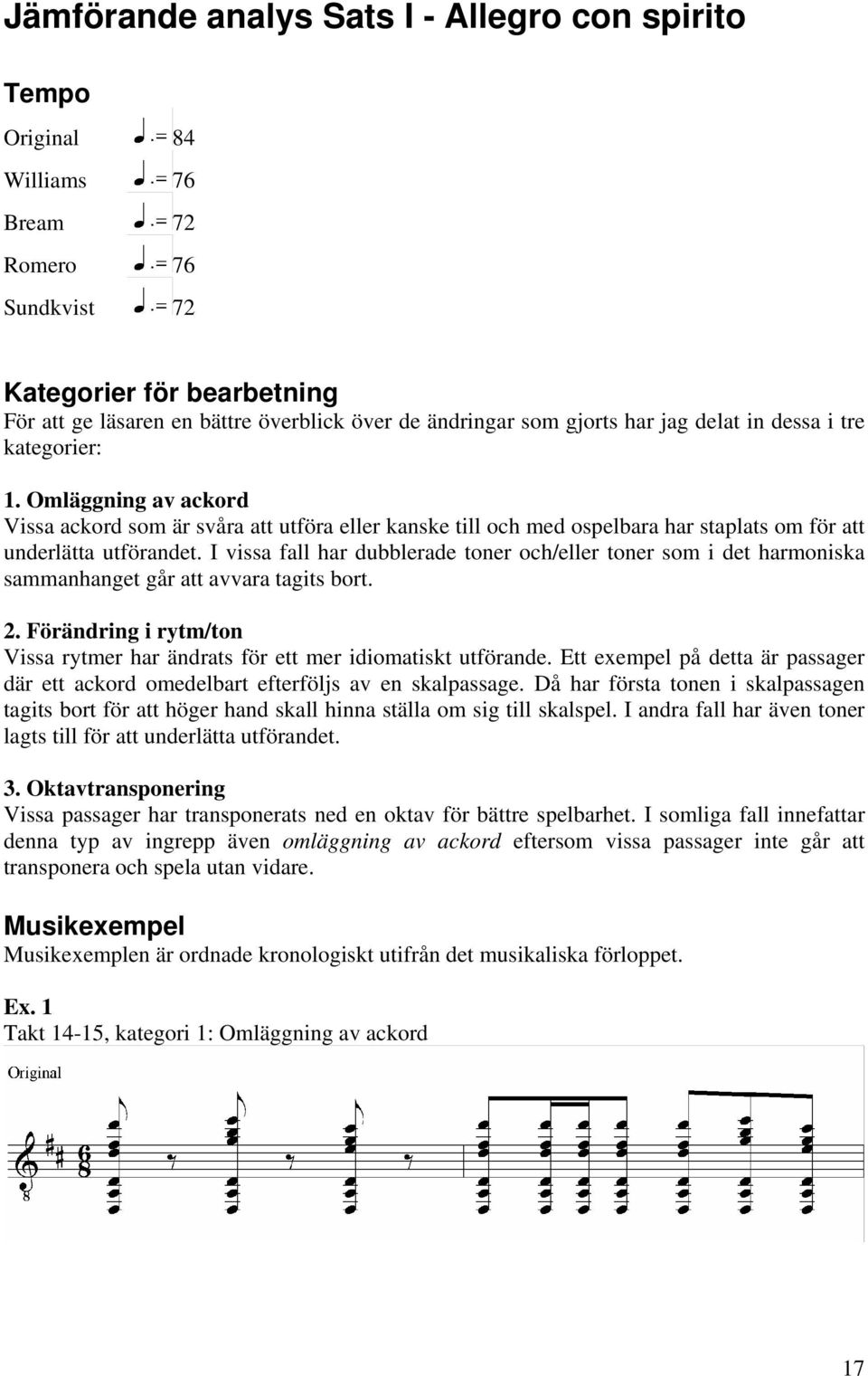 I vissa fall har dubblerade toner och/eller toner som i det harmoniska sammanhanget går att avvara tagits bort. 2. Förändring i rytm/ton Vissa rytmer har ändrats för ett mer idiomatiskt utförande.