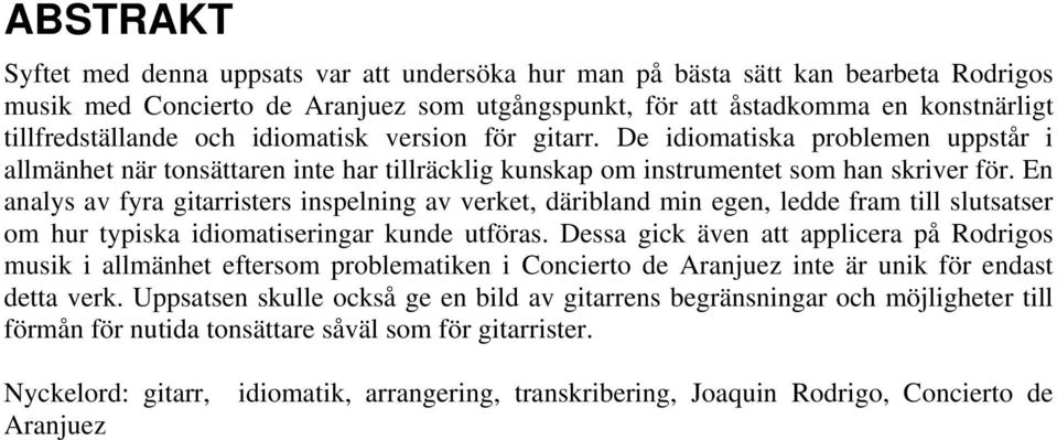 En analys av fyra gitarristers inspelning av verket, däribland min egen, ledde fram till slutsatser om hur typiska idiomatiseringar kunde utföras.