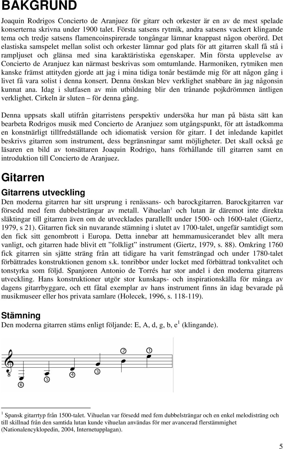 Det elastiska samspelet mellan solist och orkester lämnar god plats för att gitarren skall få stå i rampljuset och glänsa med sina karaktäristiska egenskaper.