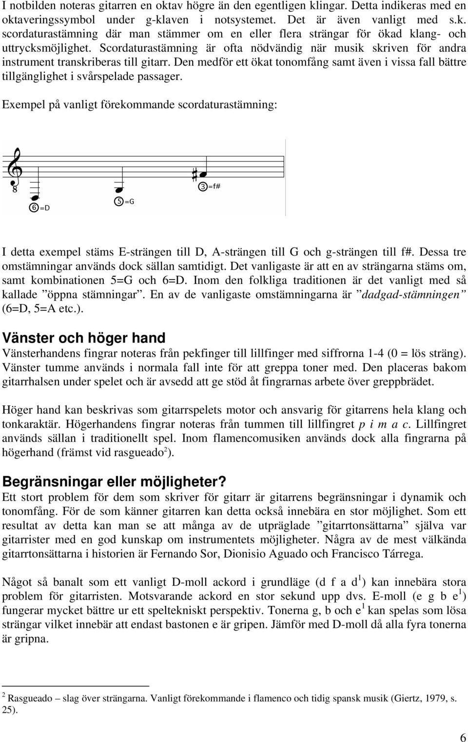 Den medför ett ökat tonomfång samt även i vissa fall bättre tillgänglighet i svårspelade passager.