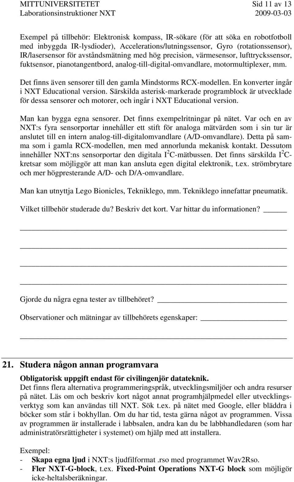 Det finns även sensorer till den gamla Mindstorms RCX-modellen. En konverter ingår i NXT Educational version.