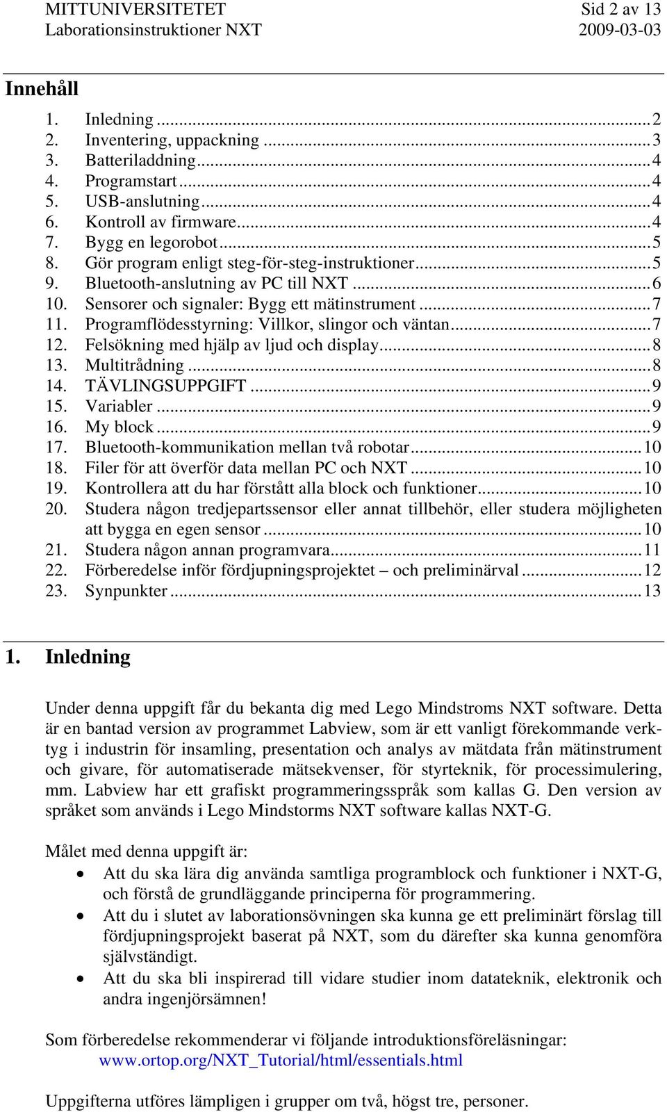 Programflödesstyrning: Villkor, slingor och väntan...7 12. Felsökning med hjälp av ljud och display...8 13. Multitrådning...8 14. TÄVLINGSUPPGIFT...9 15. Variabler...9 16. My block...9 17.