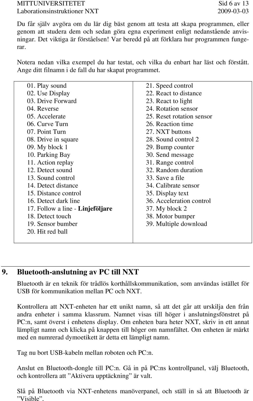 Ange ditt filnamn i de fall du har skapat programmet. 01. Play sound 02. Use Display 03. Drive Forward 04. Reverse 05. Accelerate 06. Curve Turn 07. Point Turn 08. Drive in square 09. My block 1 10.