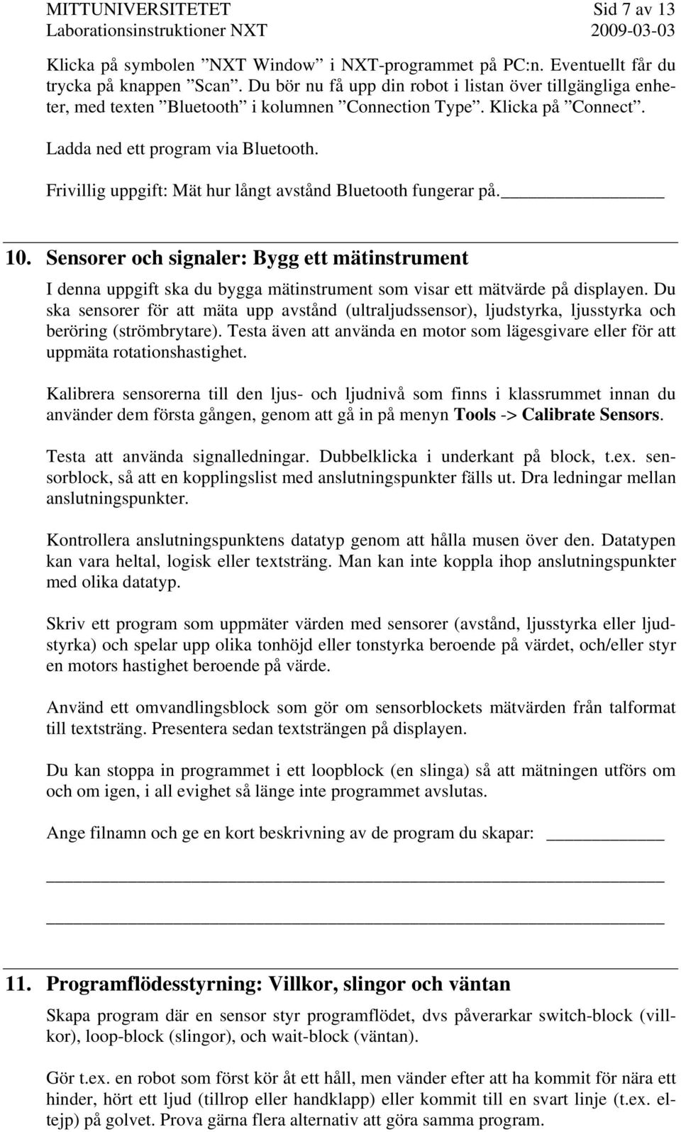 Frivillig uppgift: Mät hur långt avstånd Bluetooth fungerar på. 10. Sensorer och signaler: Bygg ett mätinstrument I denna uppgift ska du bygga mätinstrument som visar ett mätvärde på displayen.