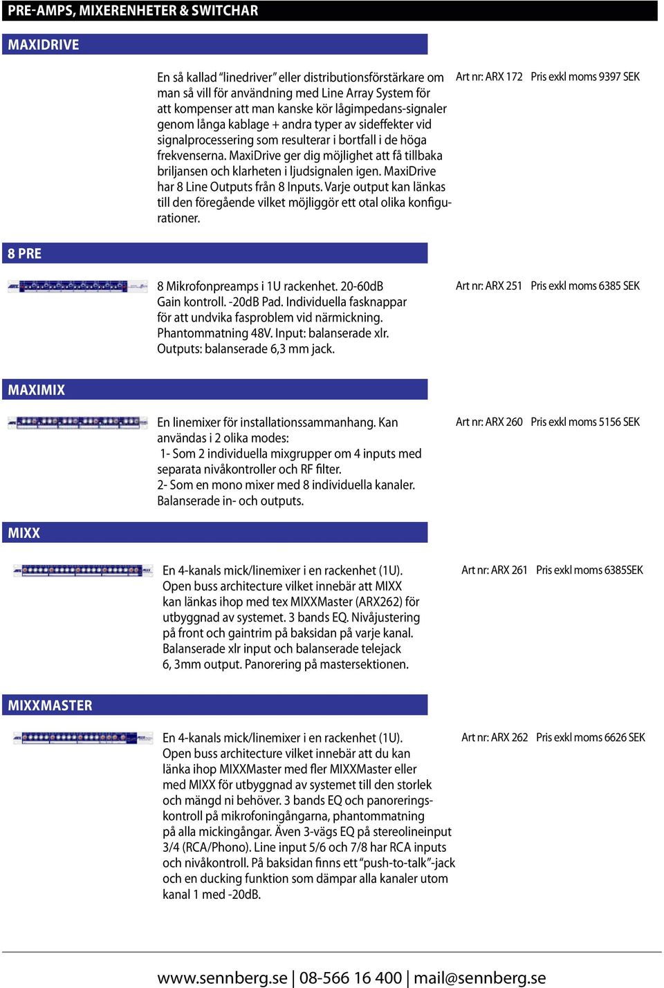 MaxiDrive ger dig möjlighet att få tillbaka briljansen och klarheten i ljudsignalen igen. MaxiDrive har 8 Line Outputs från 8 Inputs.