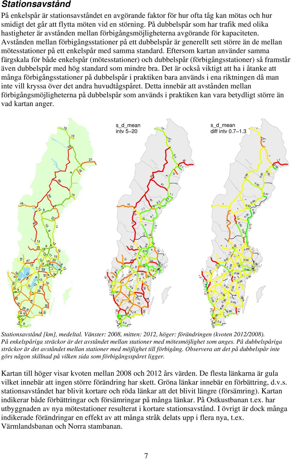 Avstånden mellan förbigångsstationer på ett dubbelspår är generellt sett större än de mellan mötesstationer på ett enkelspår med samma standard.