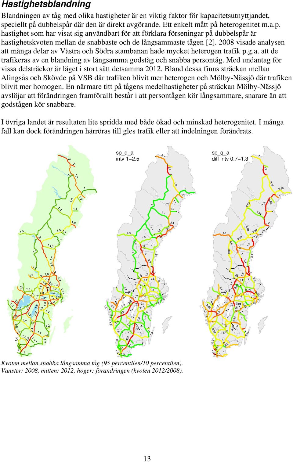 8 visade analysen att många delar av Västra och Södra stambanan hade mycket heterogen trafik p.g.a. att de trafikeras av en blandning av långsamma godståg och snabba persontåg.