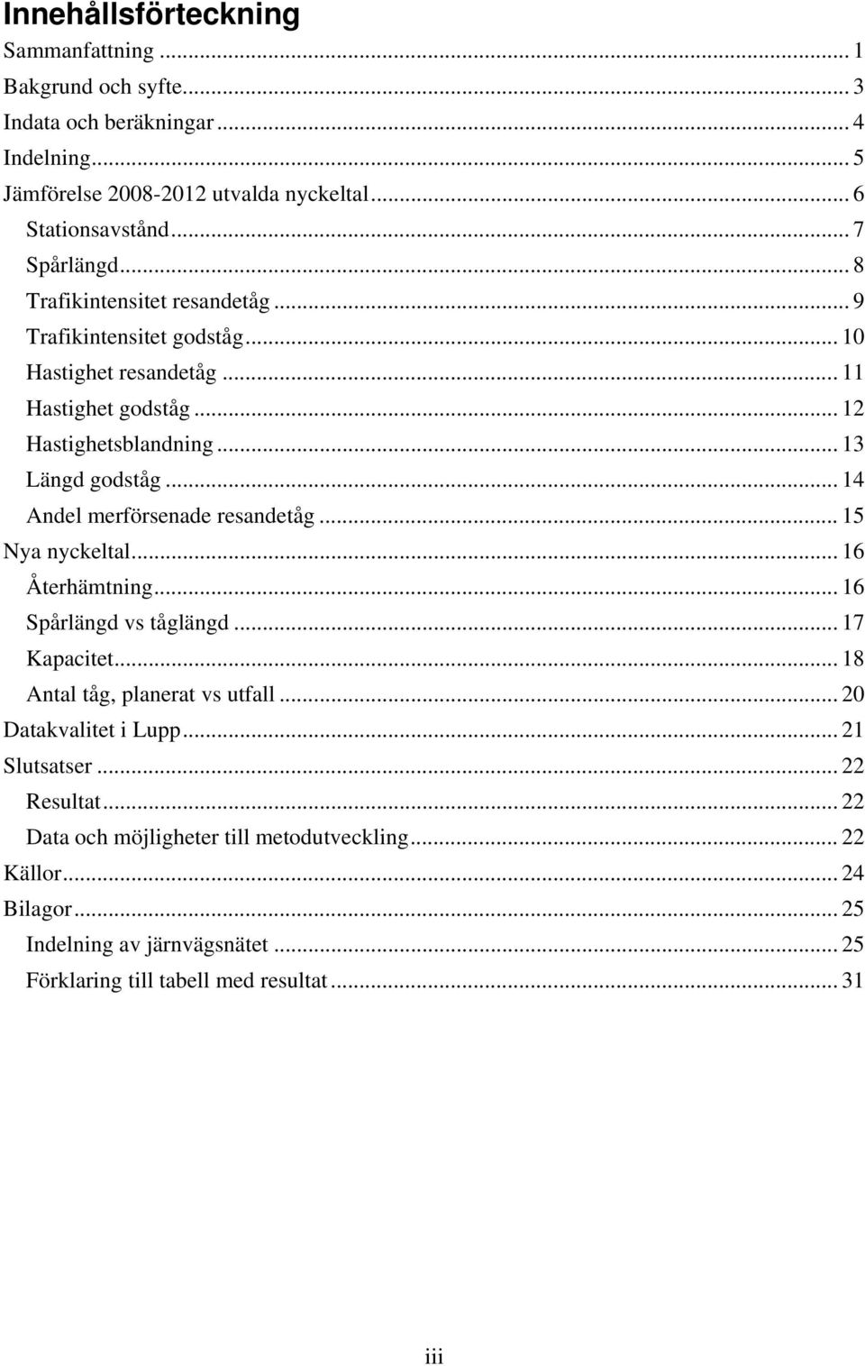 .. 4 Andel merförsenade resandetåg... 5 Nya nyckeltal... 6 Återhämtning... 6 Spårlängd vs tåglängd... 7 Kapacitet... 8 Antal tåg, planerat vs utfall.