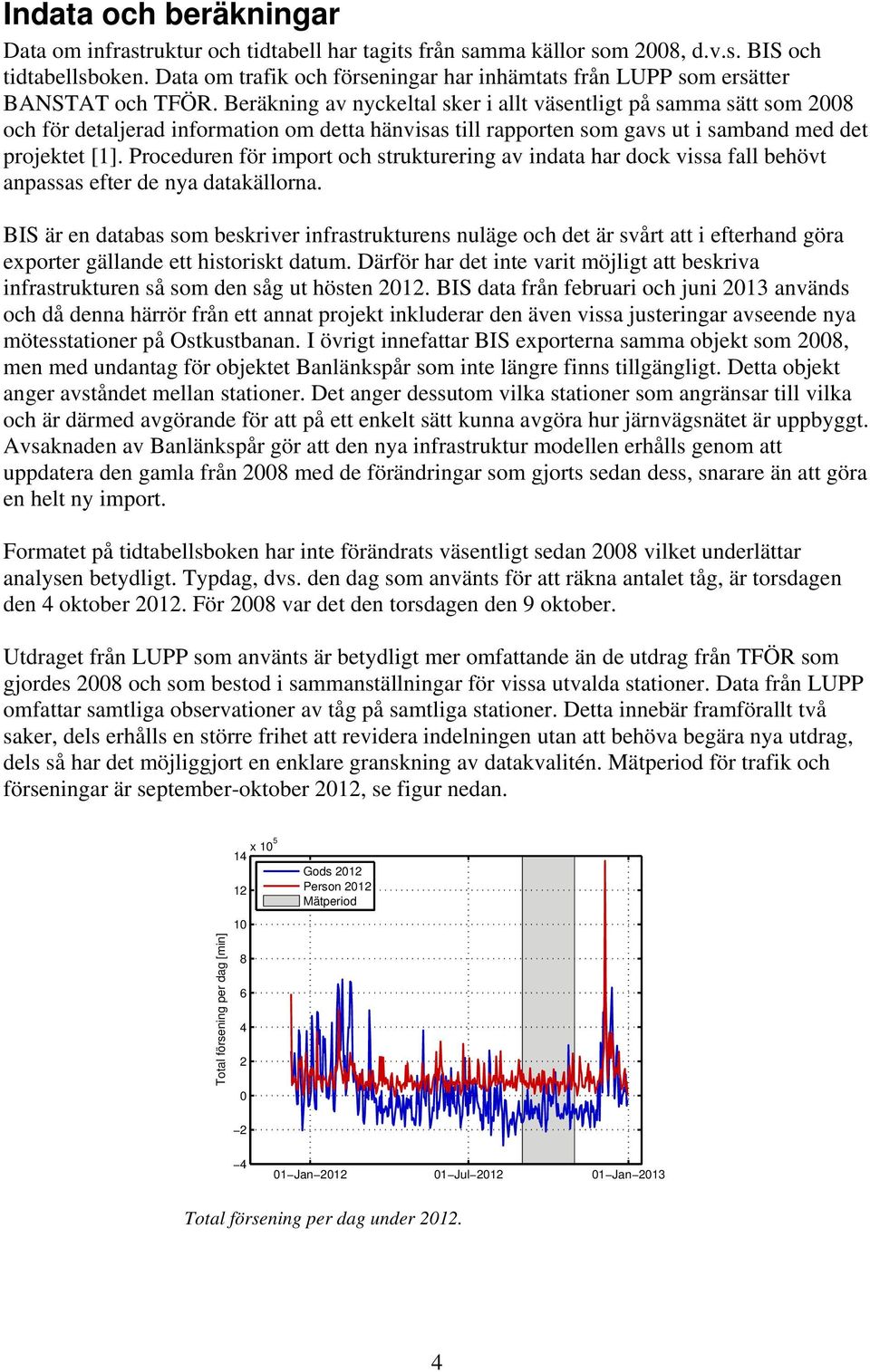 Beräkning av nyckeltal sker i allt väsentligt på samma sätt som 8 och för detaljerad information om detta hänvisas till rapporten som gavs ut i samband med det projektet [].